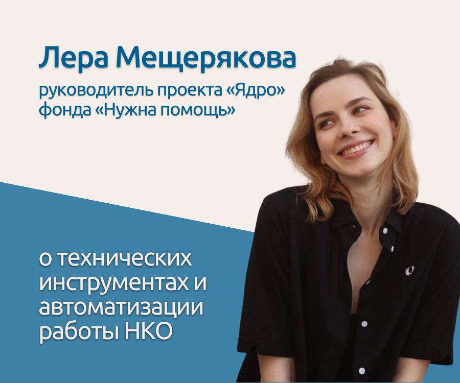 Лера Мещерякова, руководитель проекта «Ядро» фонда «Нужна помощь» — о возможностях продукта, технических инструментах и письмах компаниям, которые уходят с российского рынка.